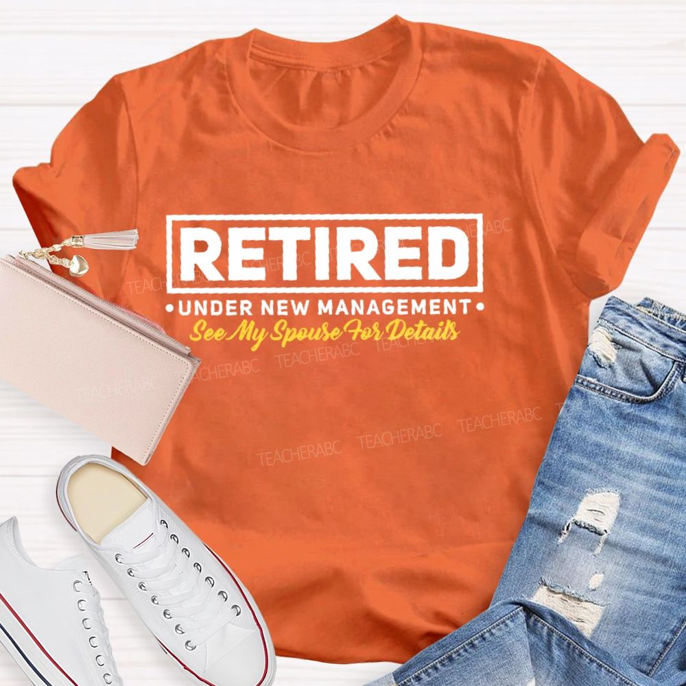 Retired Under New Management See My Spouse For Details Teacher T-shirt