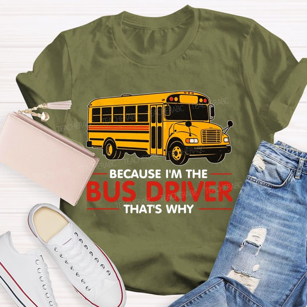Because I'm The Bus Driver That's why Teacher T-shirt