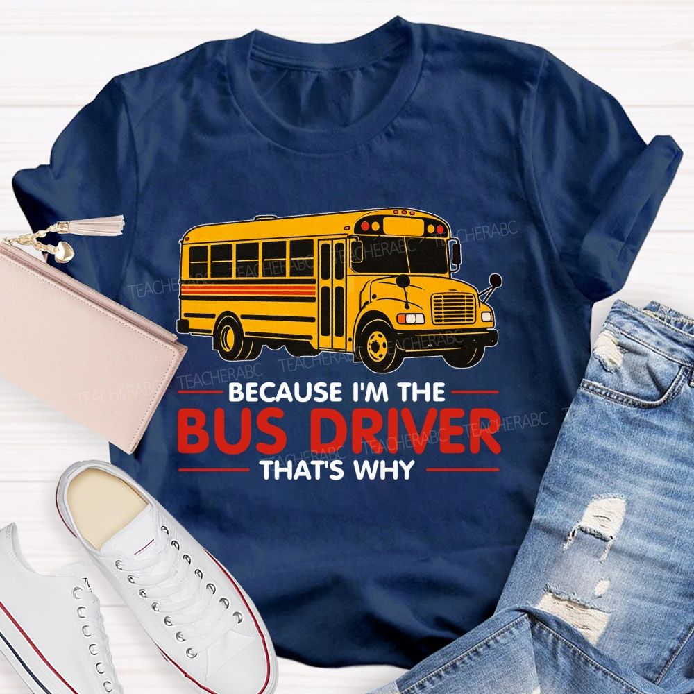 Because I'm The Bus Driver That's why Teacher T-shirt