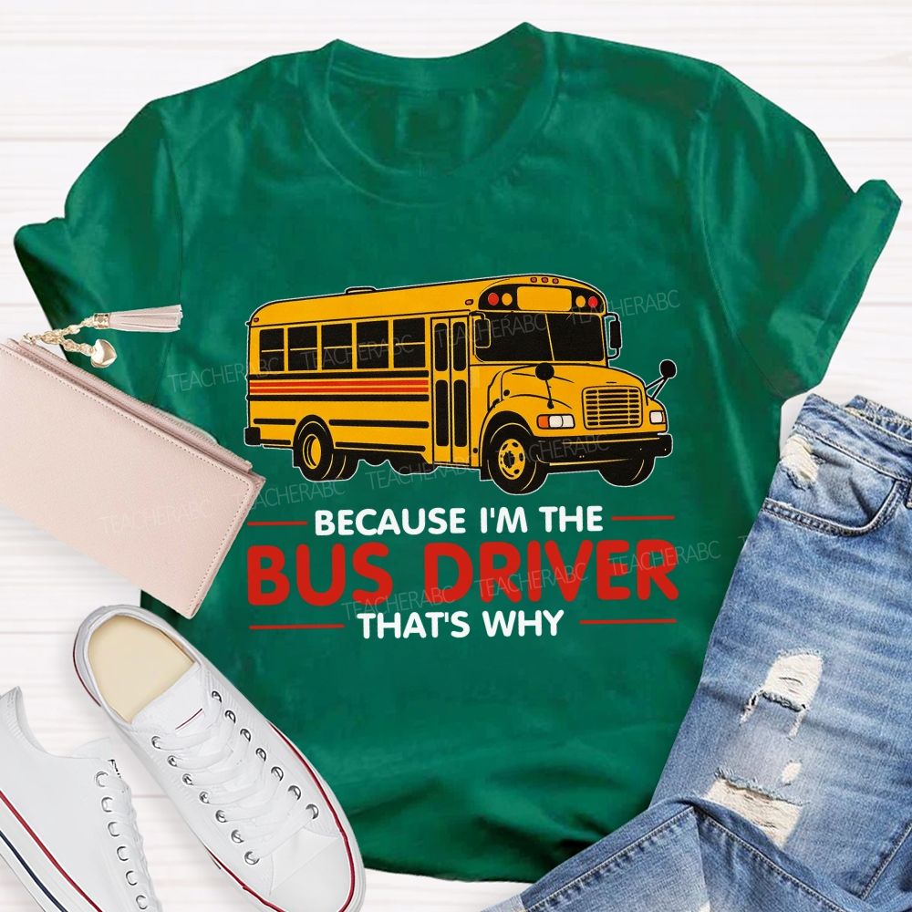 Because I'm The Bus Driver That's why Teacher T-shirt