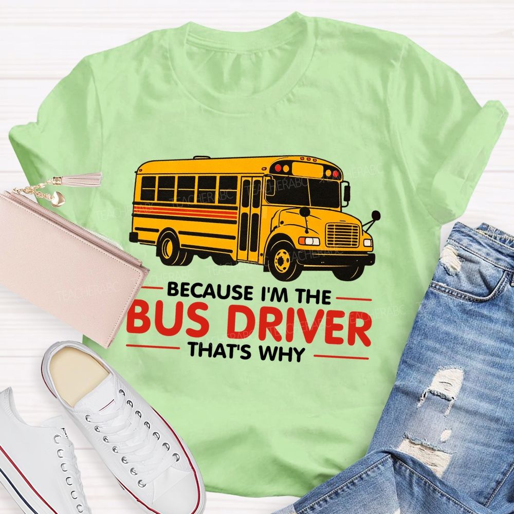 Because I'm The Bus Driver That's why Teacher T-shirt