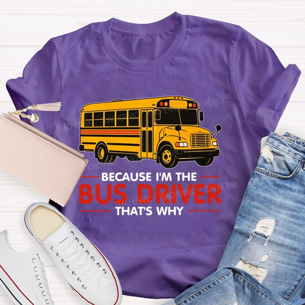 Because I'm The Bus Driver That's why Teacher T-shirt