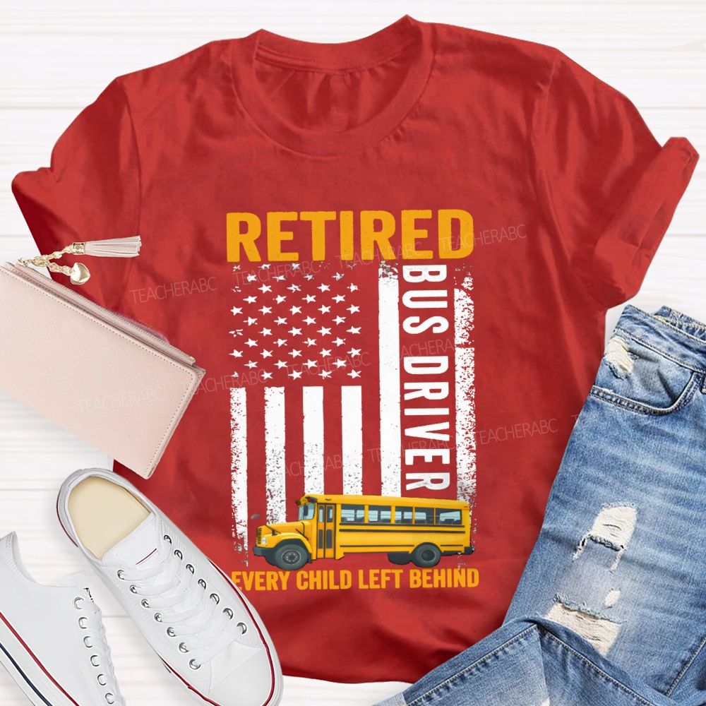 Retired Bus Driver Every Child Left Behind USA Flag Teacher T-shirt