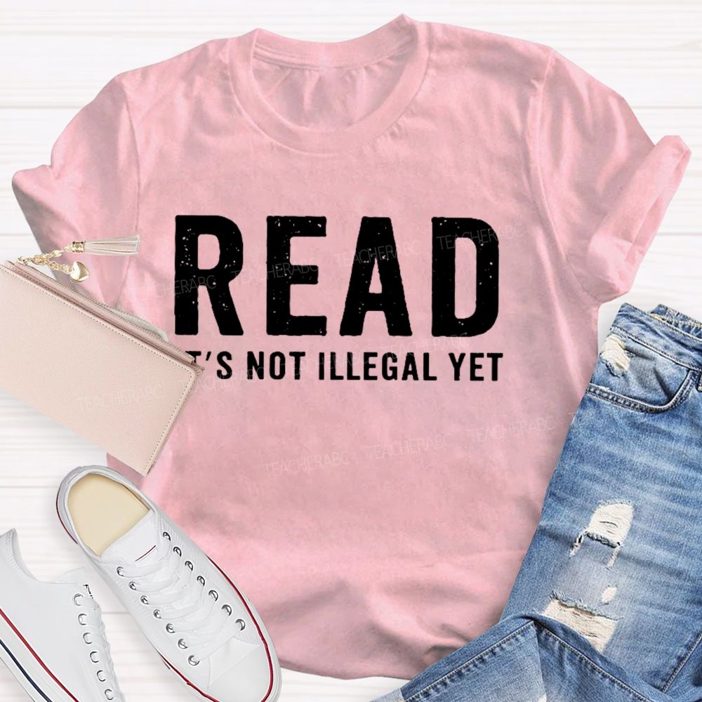 Read It's Not Illegal Yet Teacher T-shirt