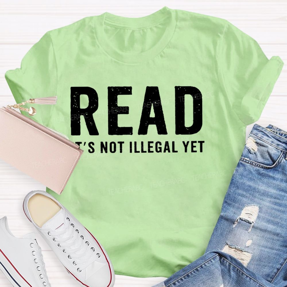 Read It's Not Illegal Yet Teacher T-shirt