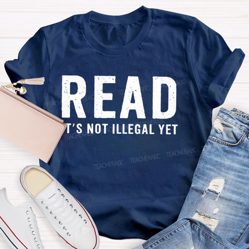 Read It's Not Illegal Yet Teacher T-shirt