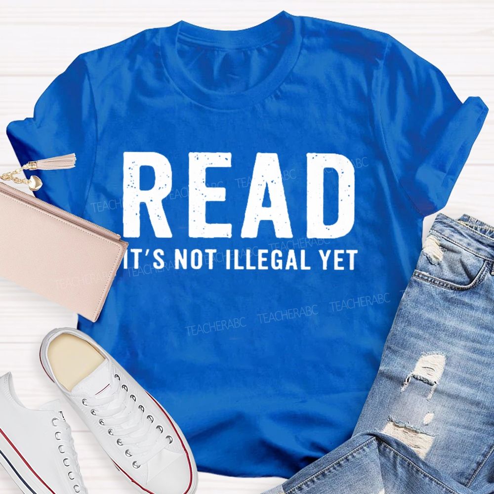 Read It's Not Illegal Yet Teacher T-shirt