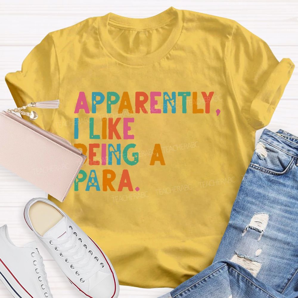 Apparently I Like Being A Para Teacher T-shirt