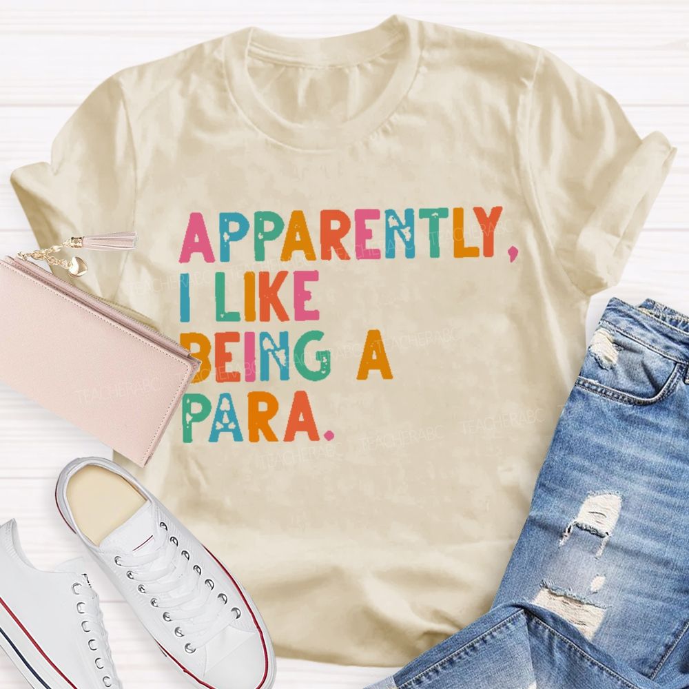 Apparently I Like Being A Para Teacher T-shirt