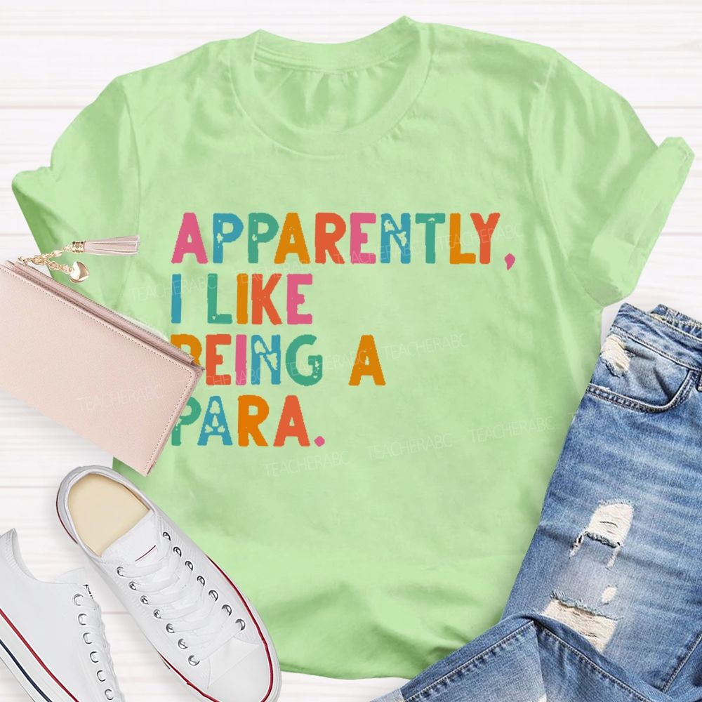 Apparently I Like Being A Para Teacher T-shirt