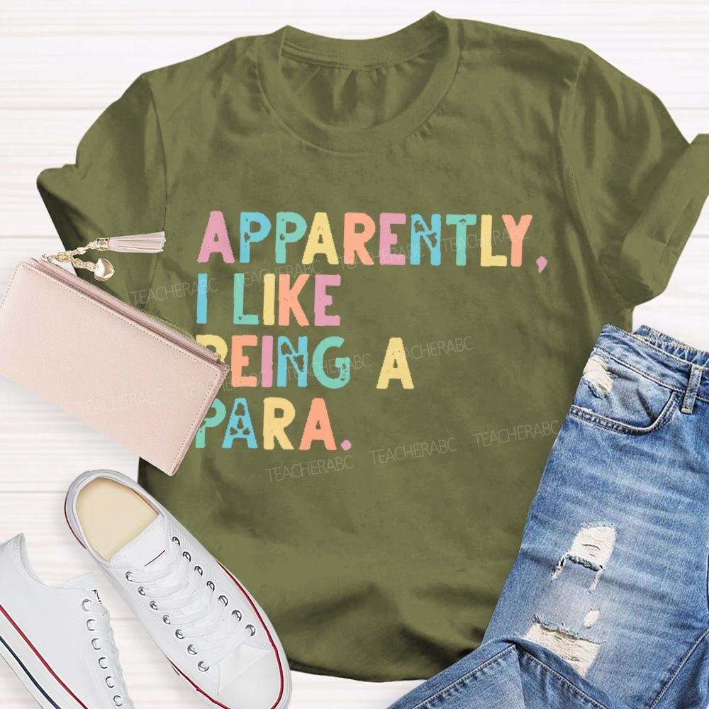 Apparently I Like Being A Para Teacher T-shirt