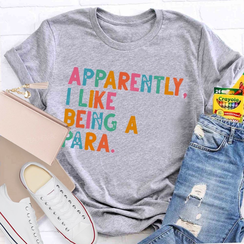 Apparently I Like Being A Para Teacher T-shirt