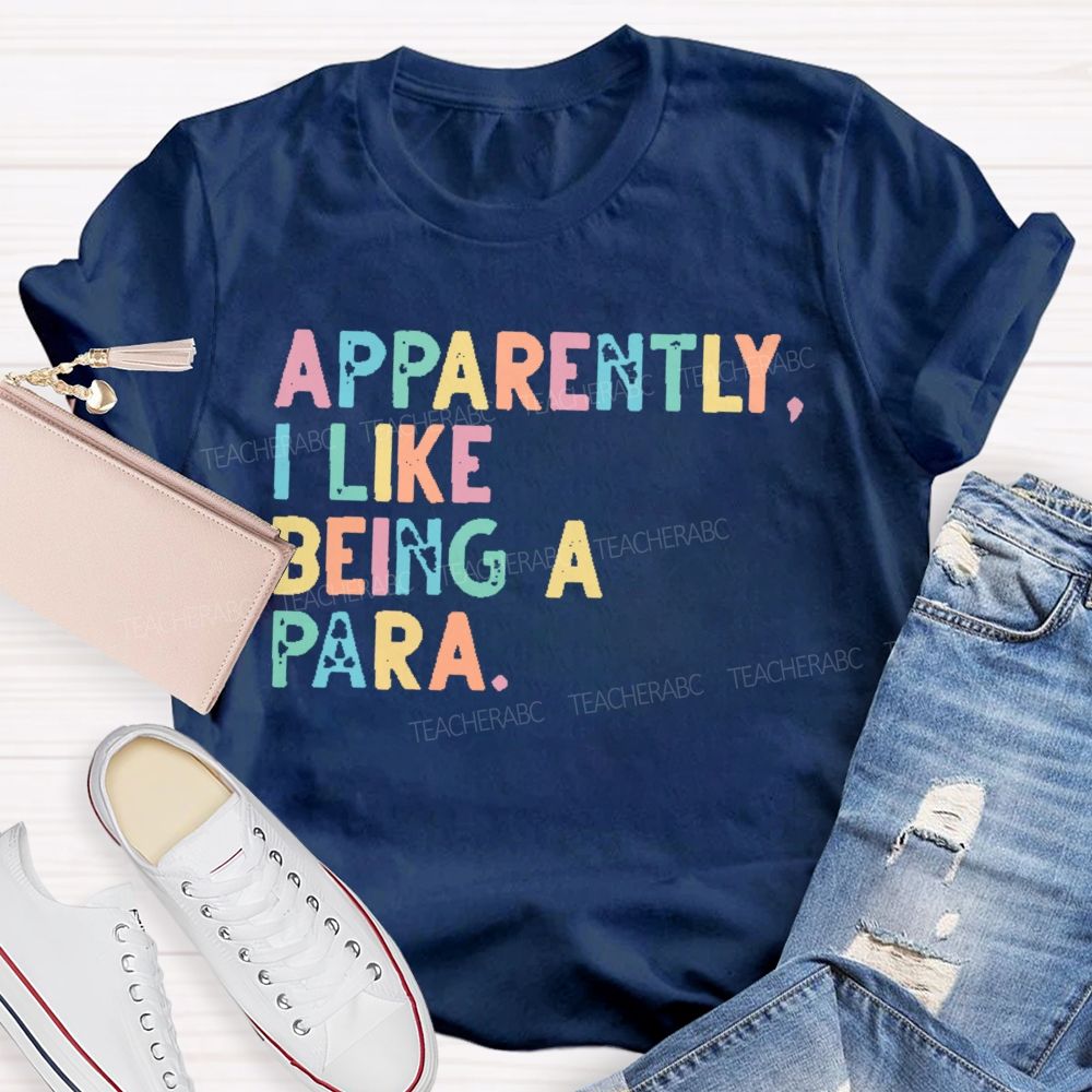 Apparently I Like Being A Para Teacher T-shirt