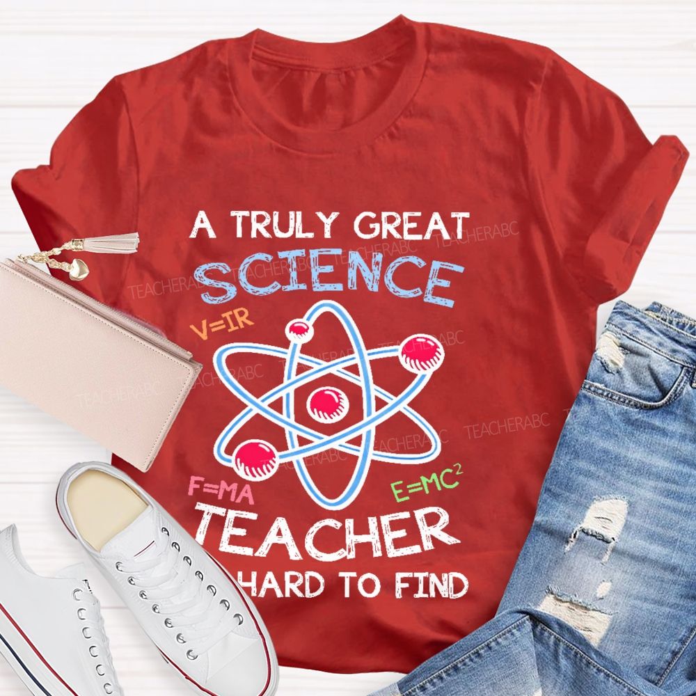 A Truly Great Science Teacher Is Hard To Find Teacher T-shirt