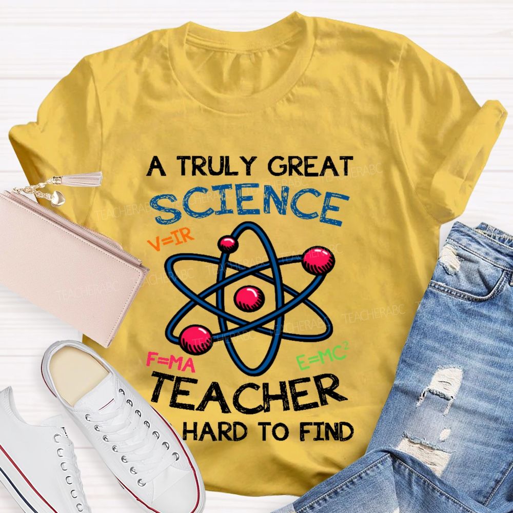 A Truly Great Science Teacher Is Hard To Find Teacher T-shirt