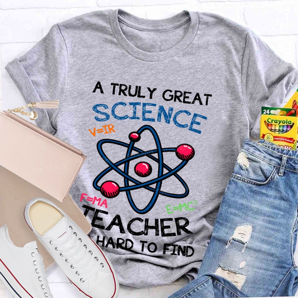 A Truly Great Science Teacher Is Hard To Find Teacher T-shirt