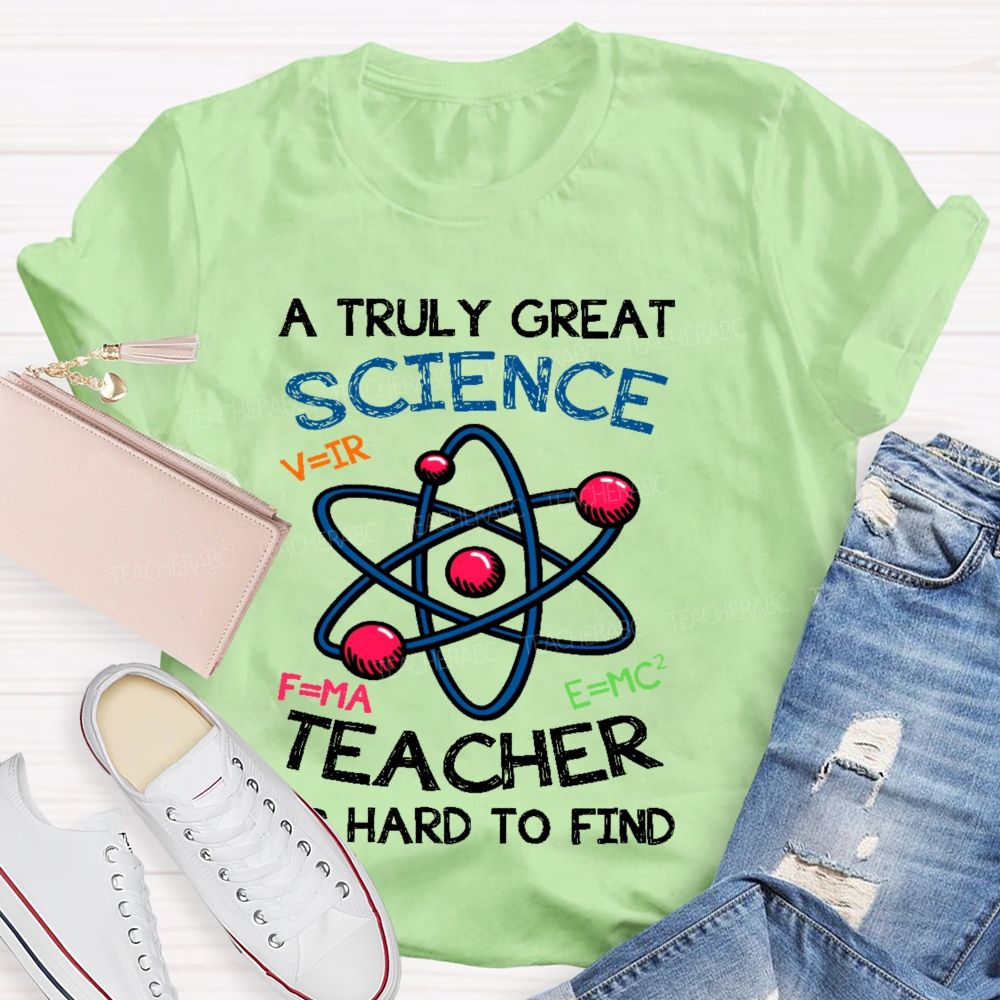 A Truly Great Science Teacher Is Hard To Find Teacher T-shirt