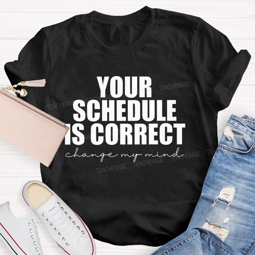 Your Schedule Is Correct Teacher T-shirt