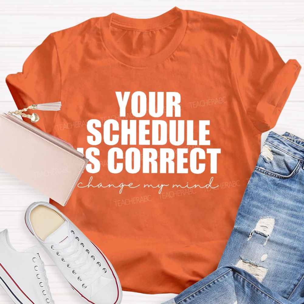 Your Schedule Is Correct Teacher T-shirt