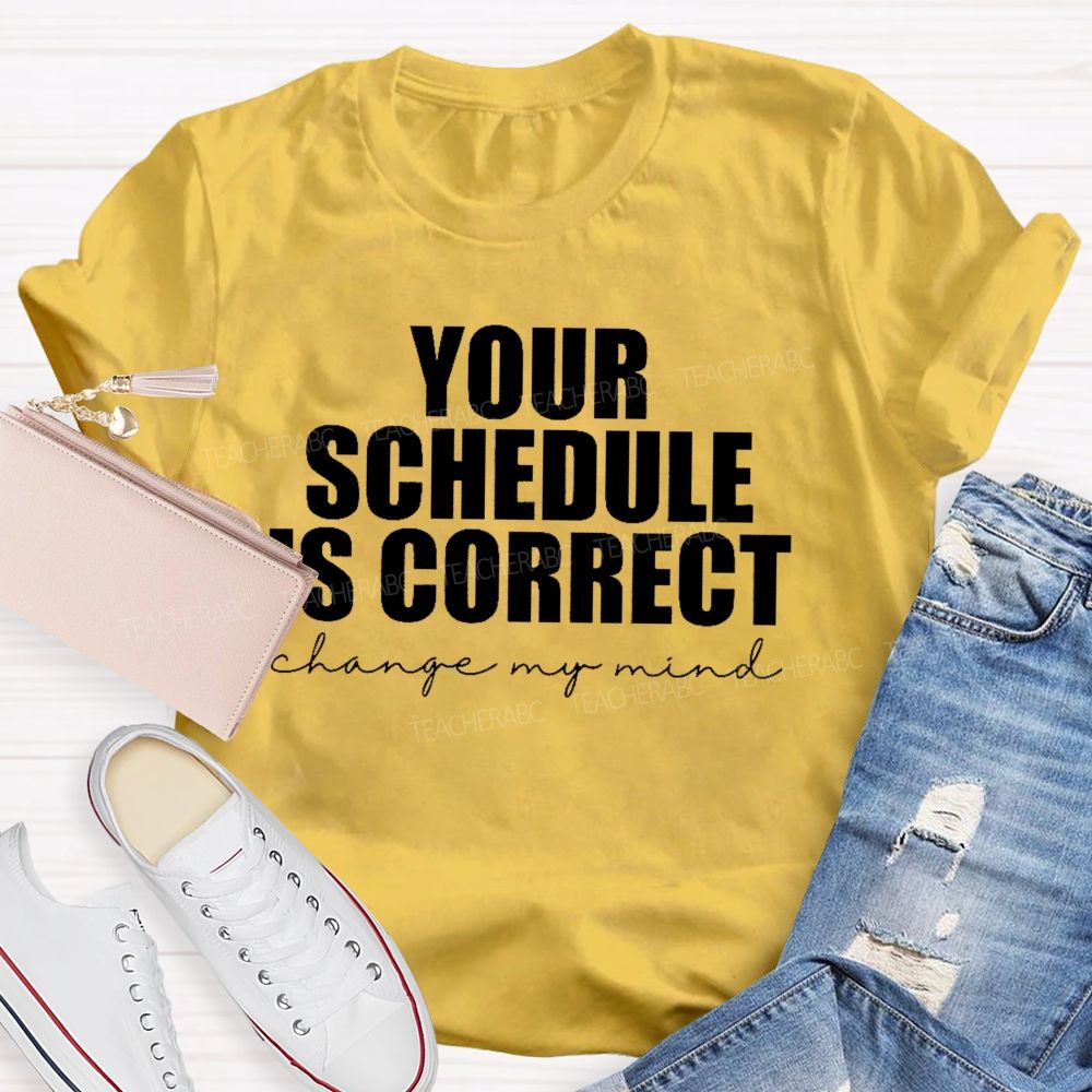 Your Schedule Is Correct Teacher T-shirt