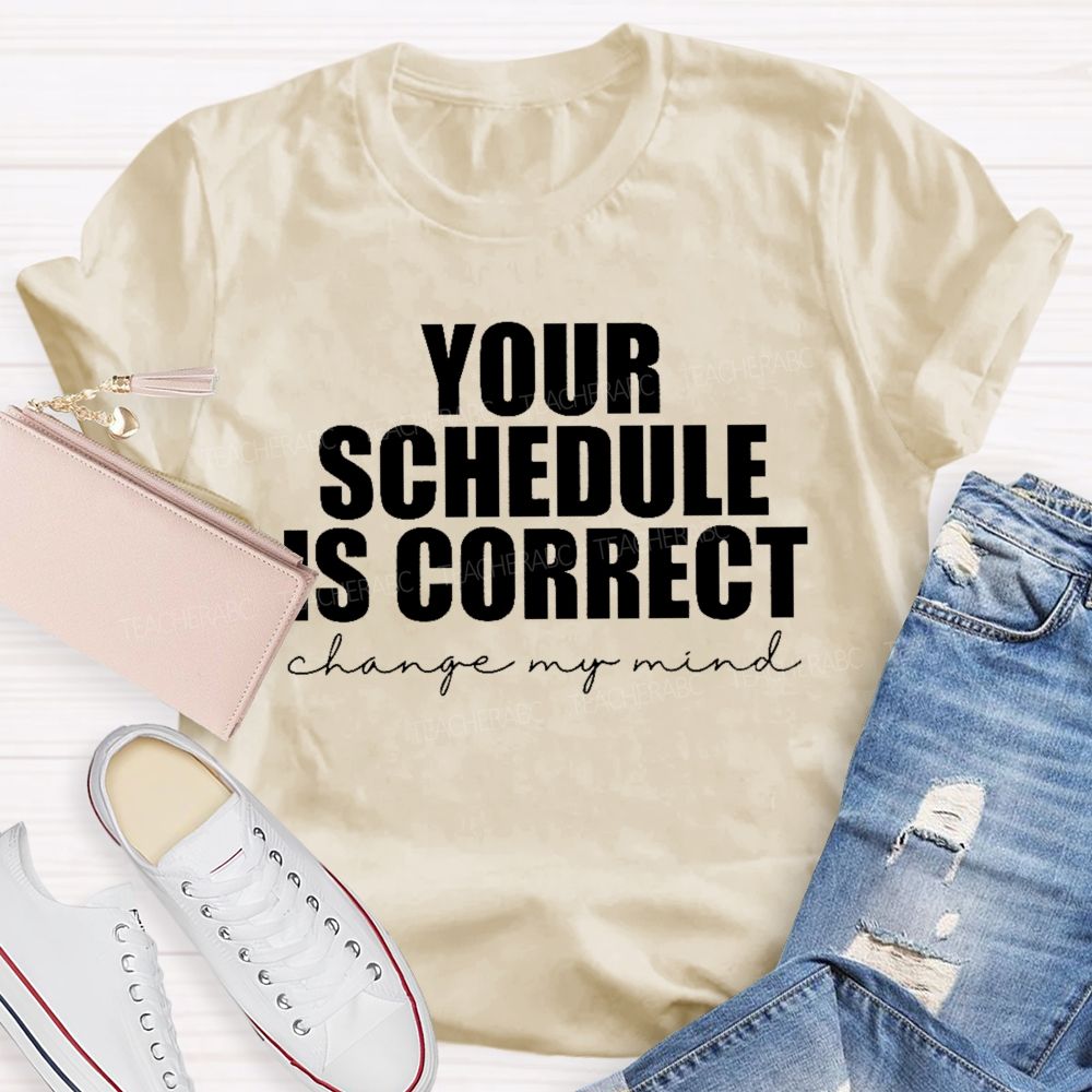 Your Schedule Is Correct Teacher T-shirt