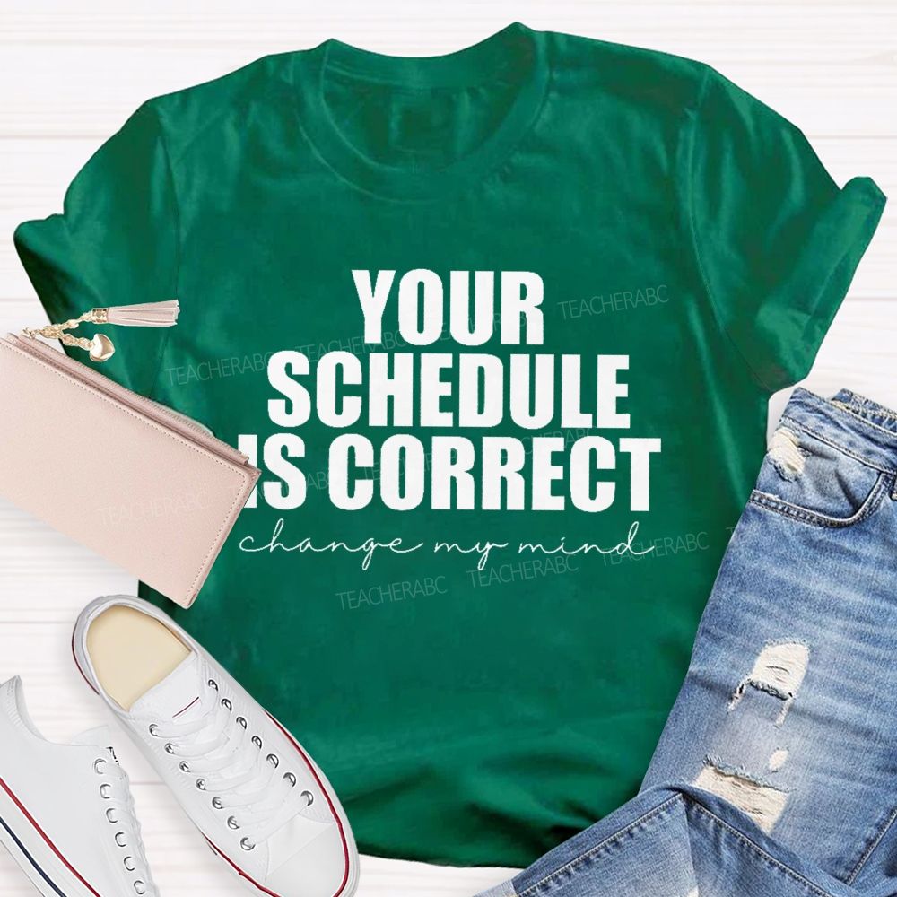 Your Schedule Is Correct Teacher T-shirt