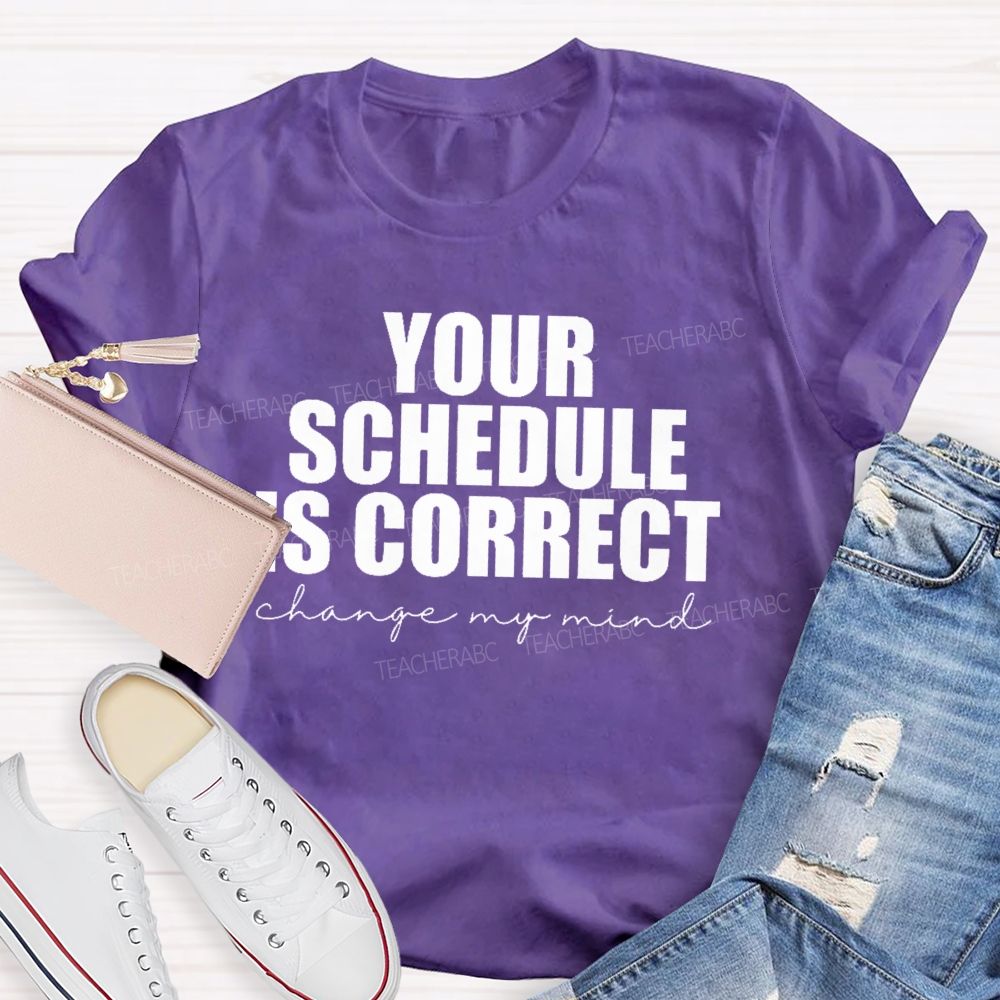 Your Schedule Is Correct Teacher T-shirt