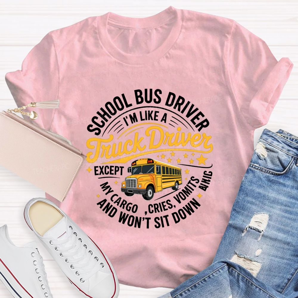 School Bus Driver I'M A Like Truck Driver And Won'T Sit Done T-shirt