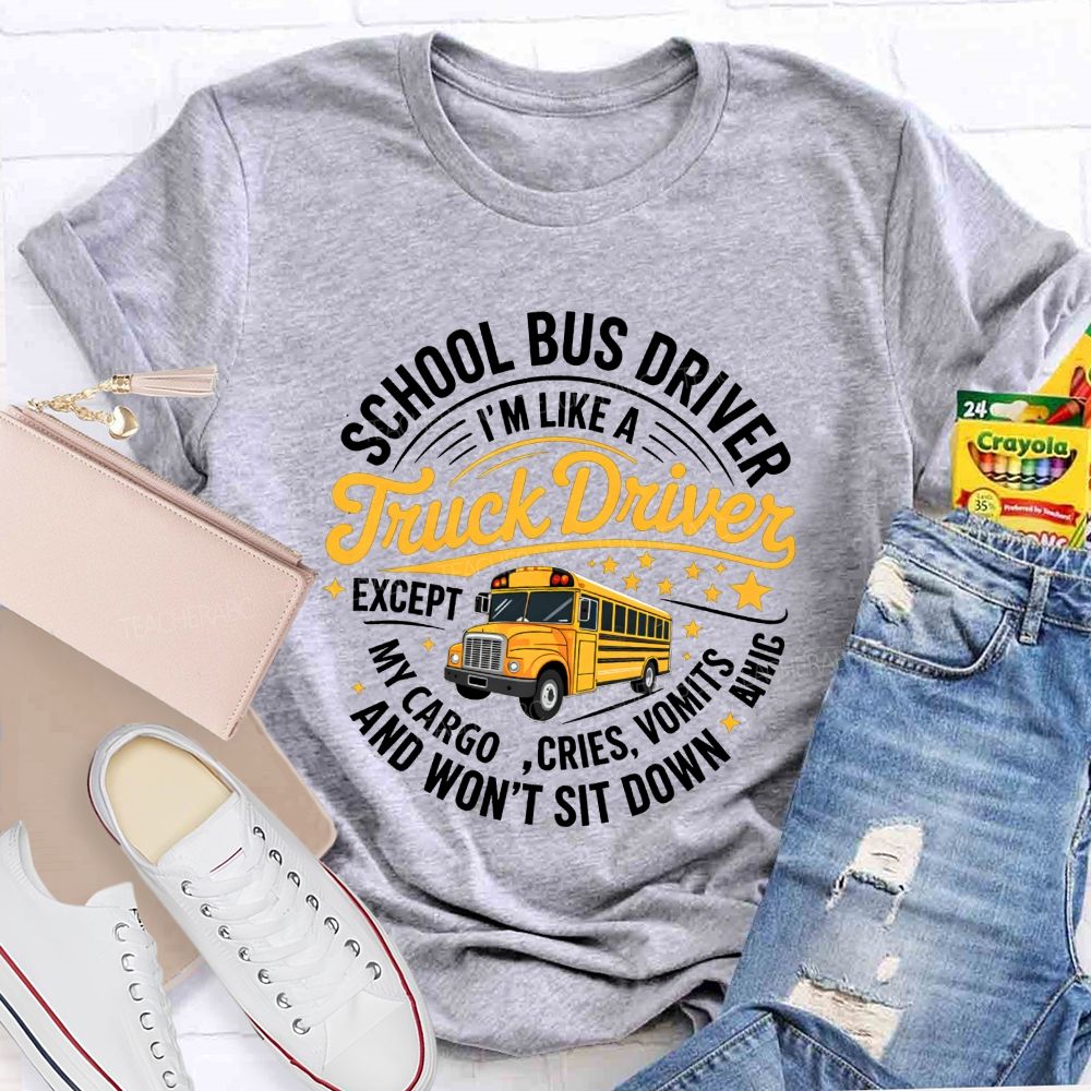 School Bus Driver I'M A Like Truck Driver And Won'T Sit Done T-shirt
