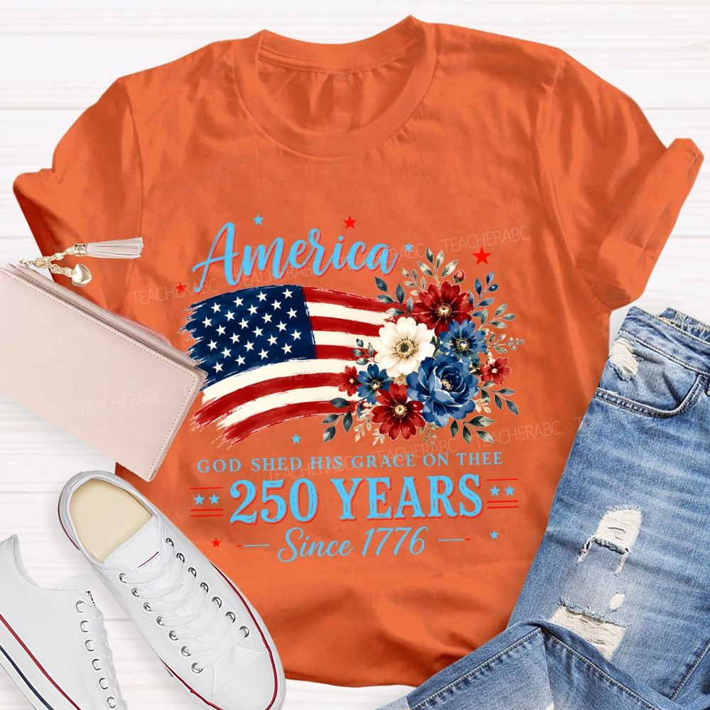 America God Shed His Grace On Thee 250 Years Since 1776 Teacher T-shirt