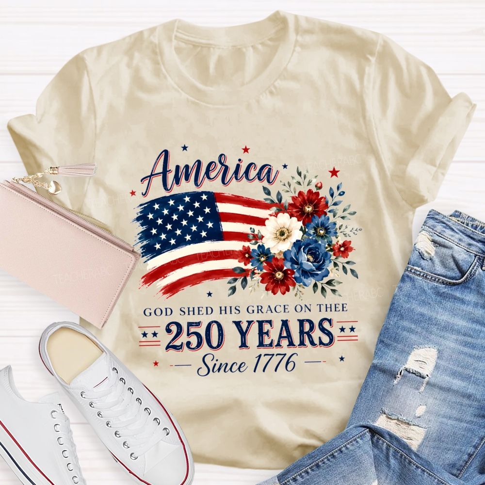 America God Shed His Grace On Thee 250 Years Since 1776 Teacher T-shirt