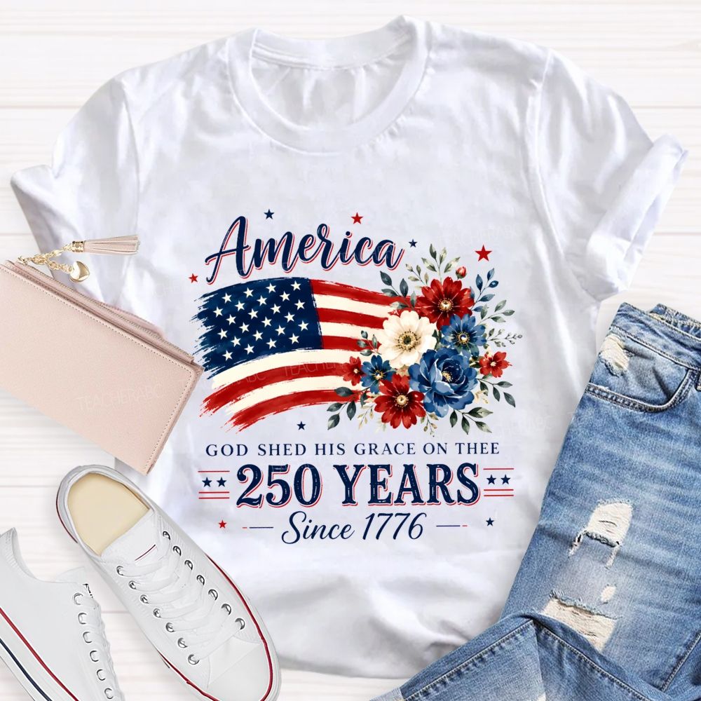 America God Shed His Grace On Thee 250 Years Since 1776 Teacher T-shirt