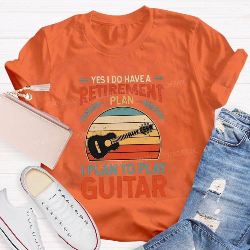 Yes I Do Have A Retirement Plan I Plan To Play Guitar Teacher T-shirt