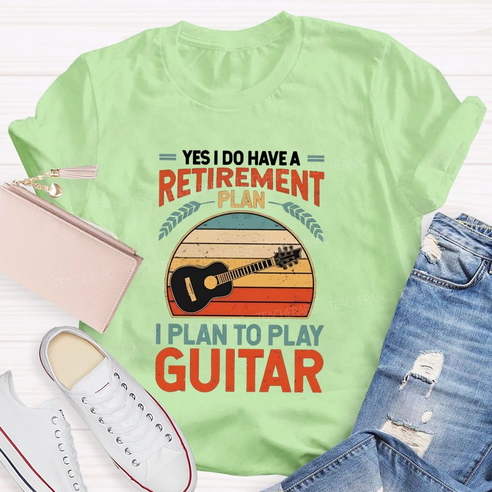 Yes I Do Have A Retirement Plan I Plan To Play Guitar Teacher T-shirt