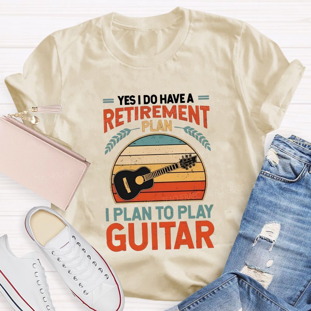 Yes I Do Have A Retirement Plan I Plan To Play Guitar Teacher T-shirt