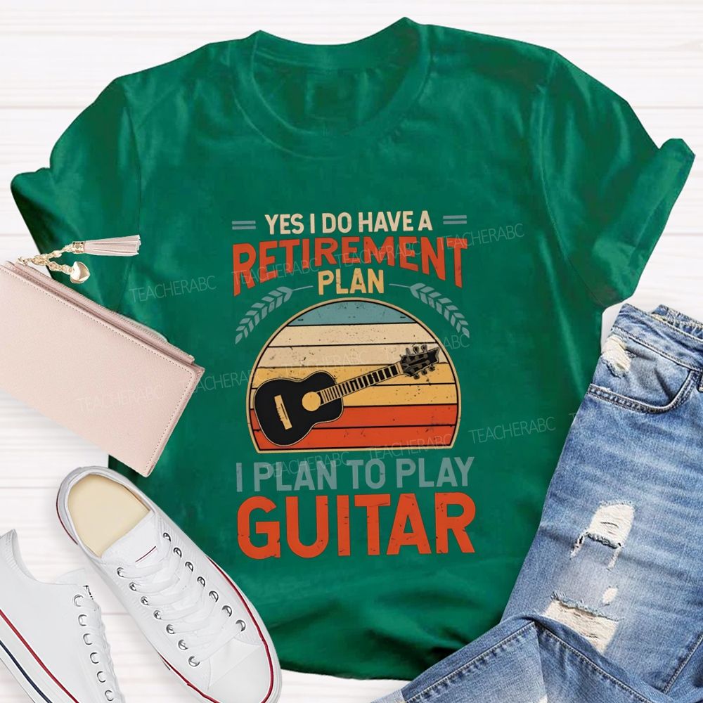 Yes I Do Have A Retirement Plan I Plan To Play Guitar Teacher T-shirt