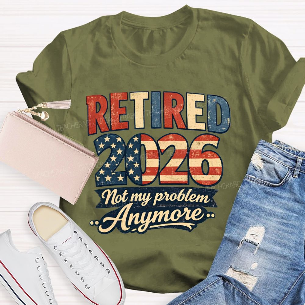 Retired 2026 Not My Problem Anymore American Flag Teacher T-shirt