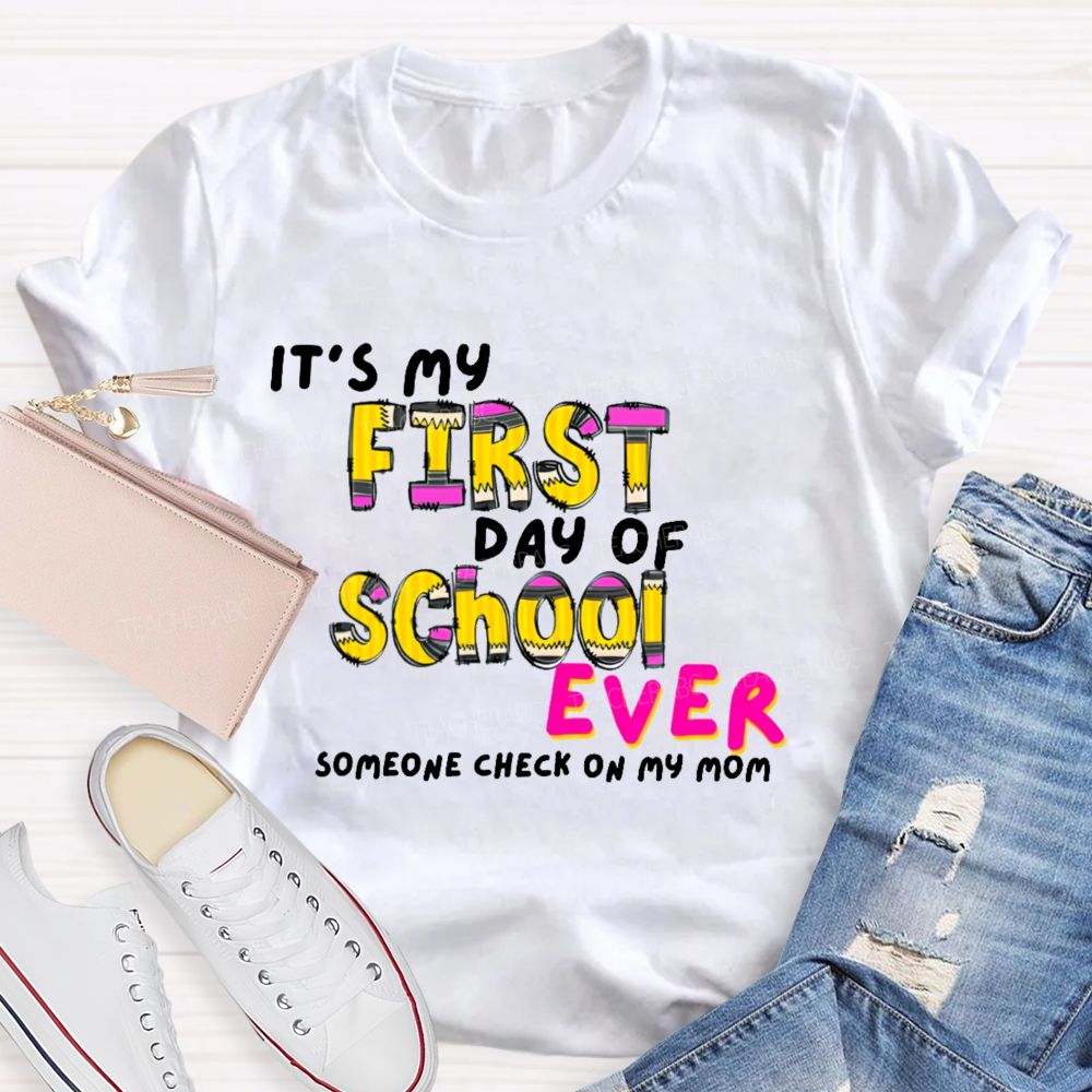 It's My First Day Of School Ever Someone Check On My Mom Teacher T-shirt
