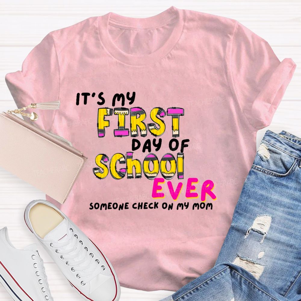It's My First Day Of School Ever Someone Check On My Mom Teacher T-shirt