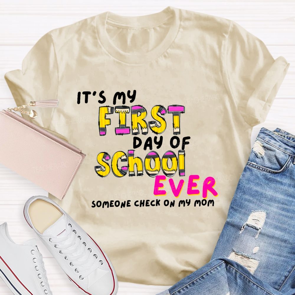 It's My First Day Of School Ever Someone Check On My Mom Teacher T-shirt
