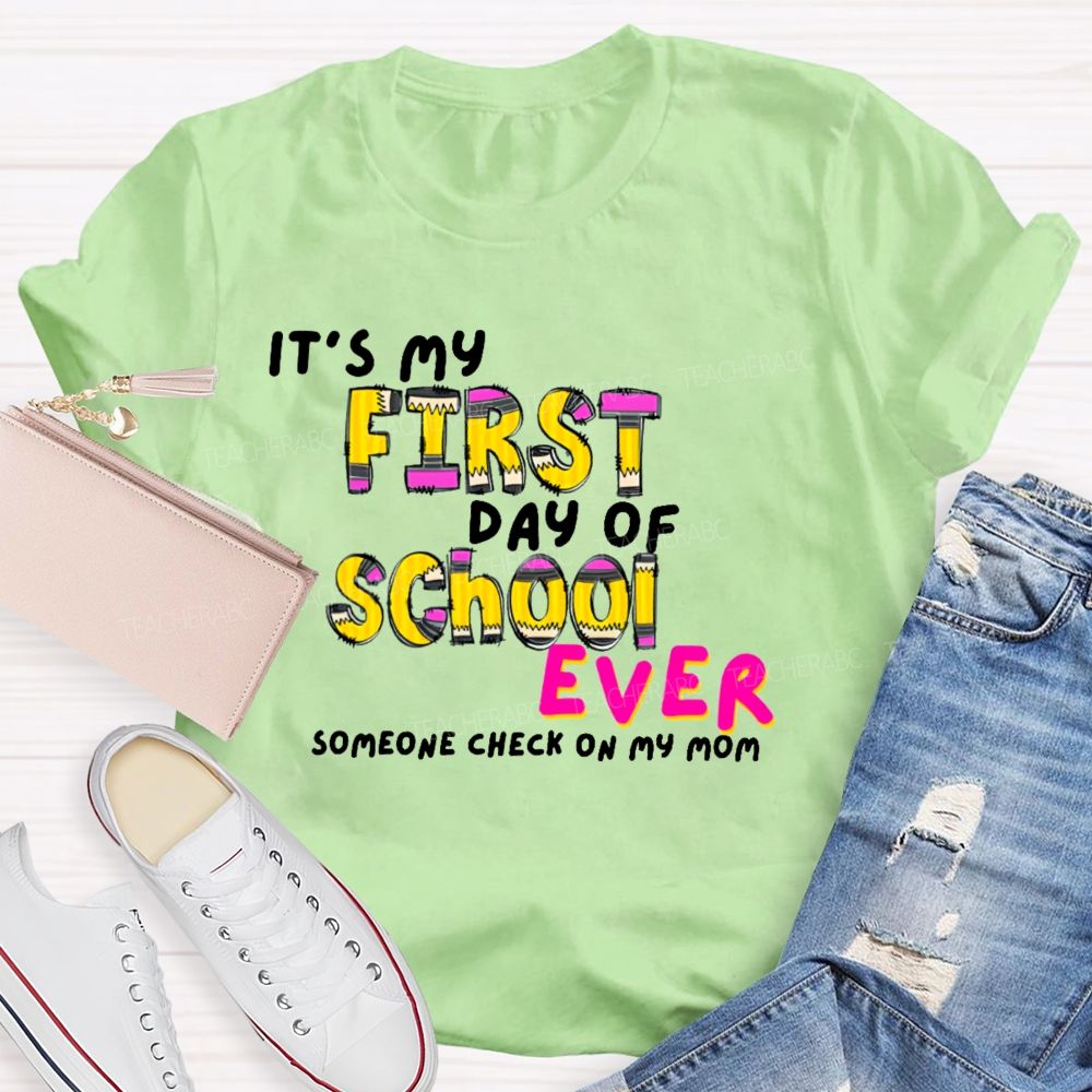 It's My First Day Of School Ever Someone Check On My Mom Teacher T-shirt