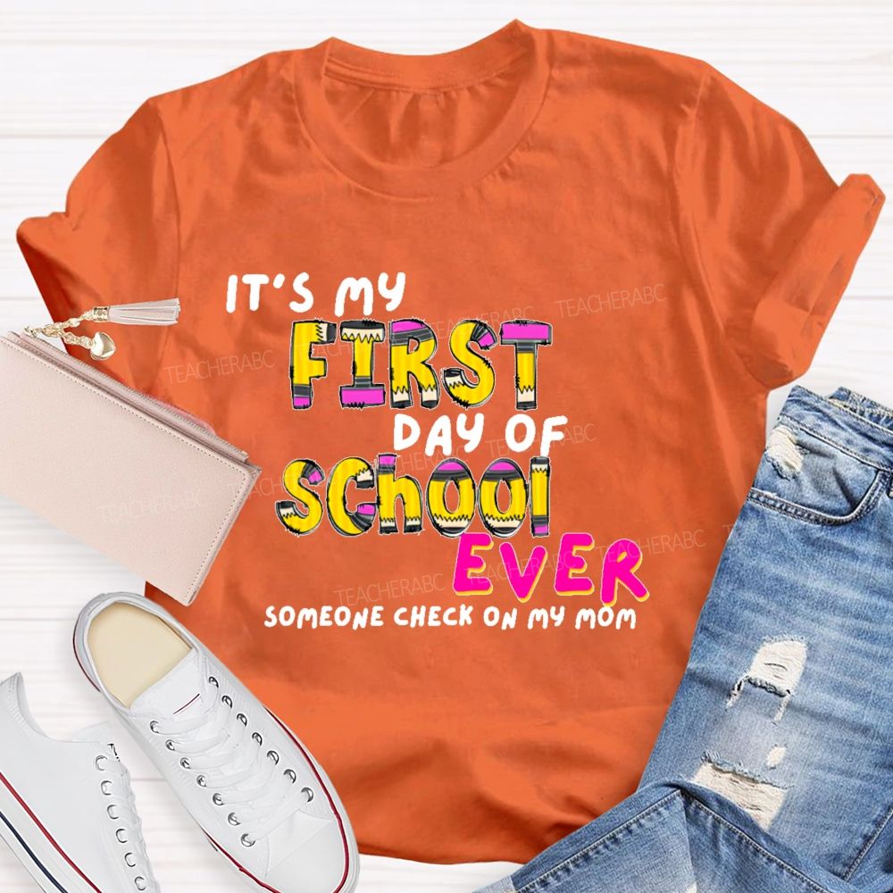It's My First Day Of School Ever Someone Check On My Mom Teacher T-shirt