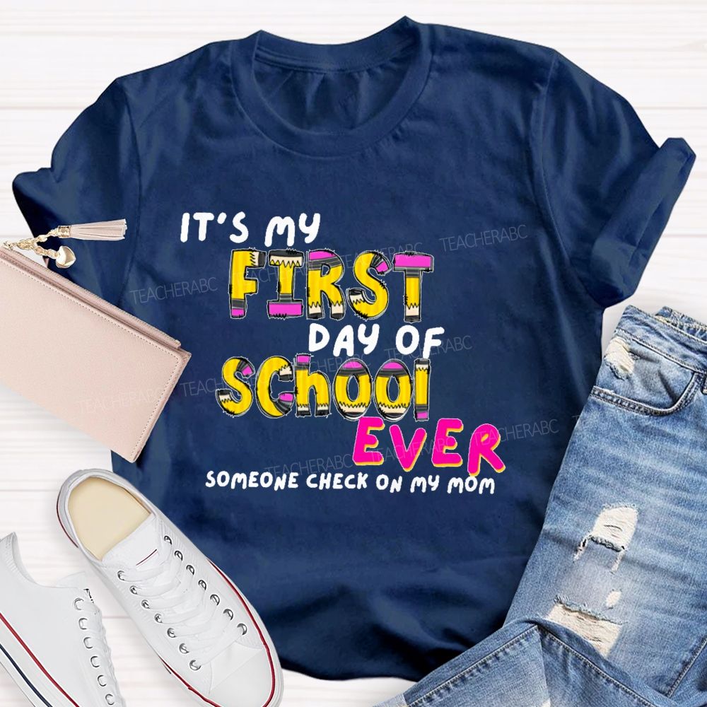 It's My First Day Of School Ever Someone Check On My Mom Teacher T-shirt