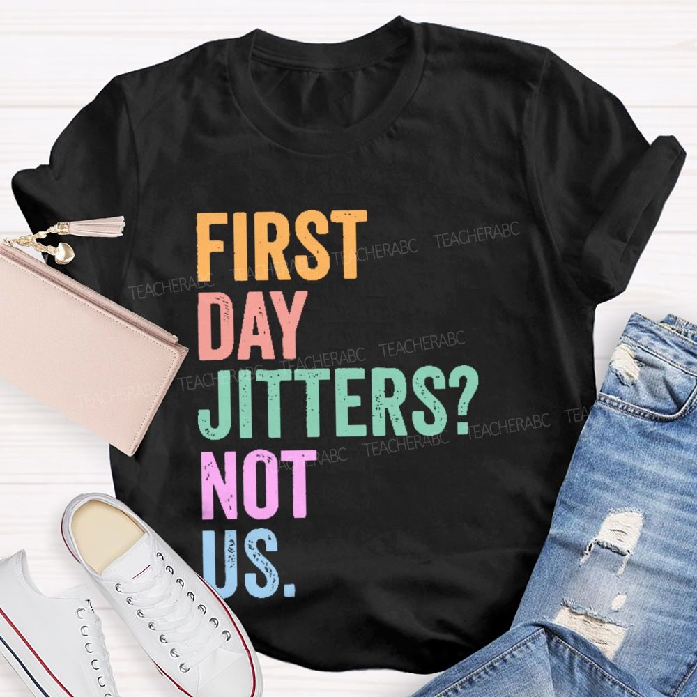 First Day Jitters Not Us Teacher T-shirt