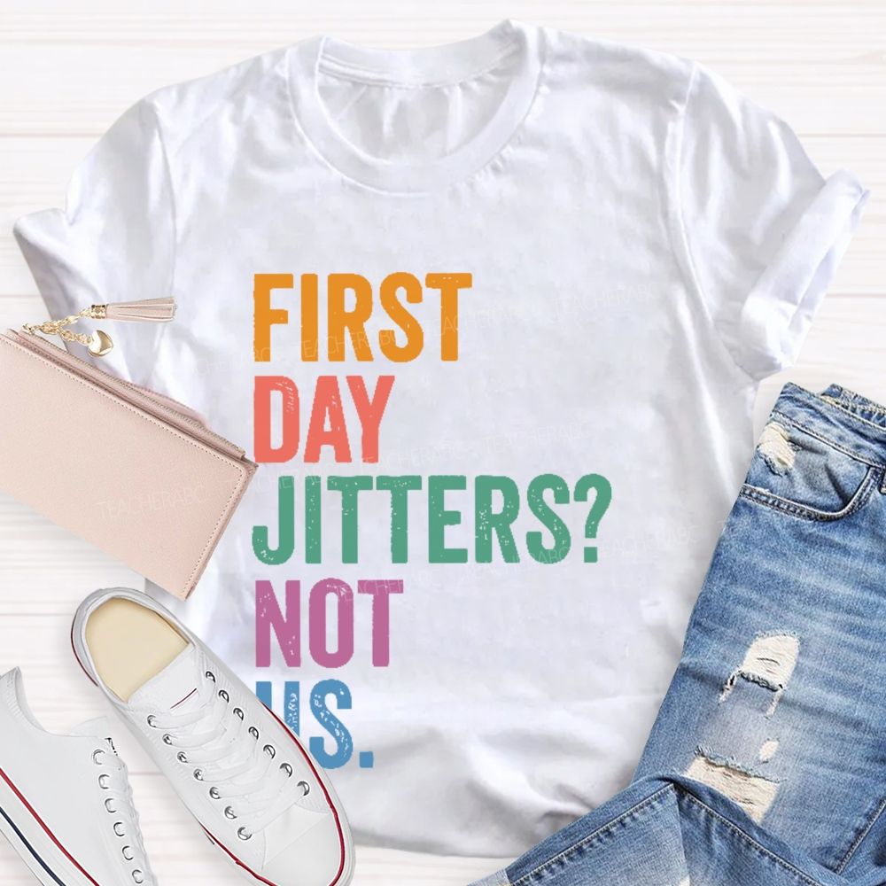 First Day Jitters Not Us Teacher T-shirt