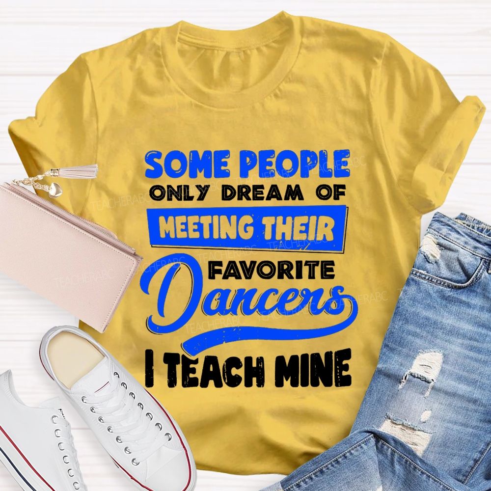 Some People Only Dream Of Meeting Their Favorite Dancer I Teach Mine Teacher T-shirt