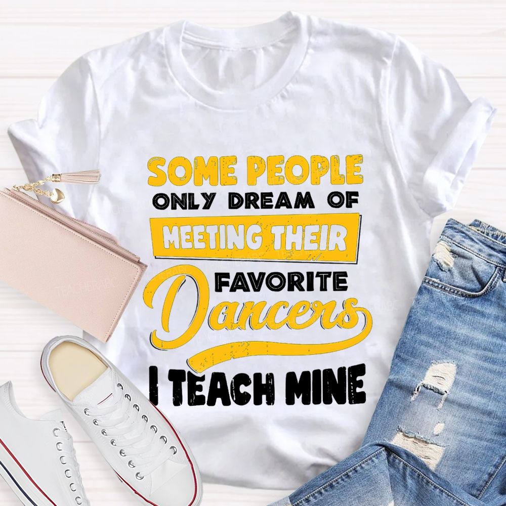 Some People Only Dream Of Meeting Their Favorite Dancer I Teach Mine Teacher T-shirt