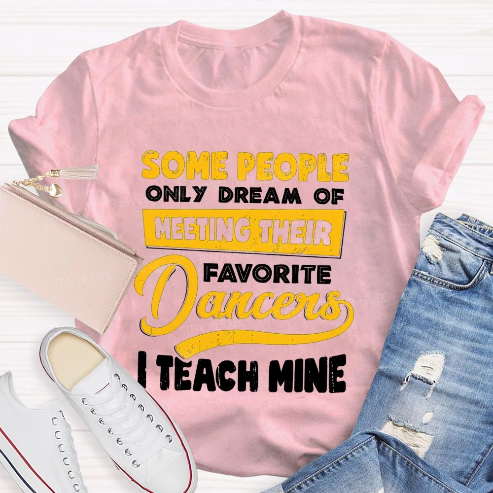 Some People Only Dream Of Meeting Their Favorite Dancer I Teach Mine Teacher T-shirt