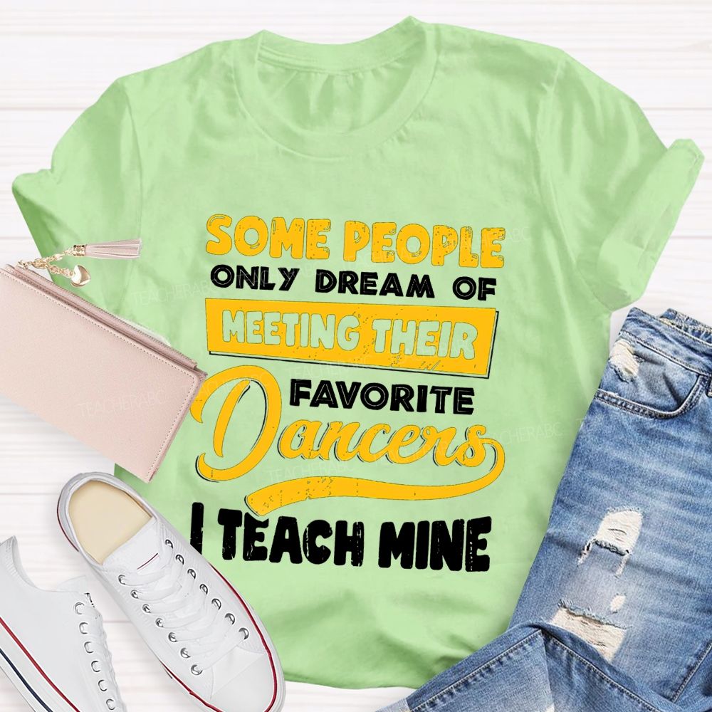 Some People Only Dream Of Meeting Their Favorite Dancer I Teach Mine Teacher T-shirt
