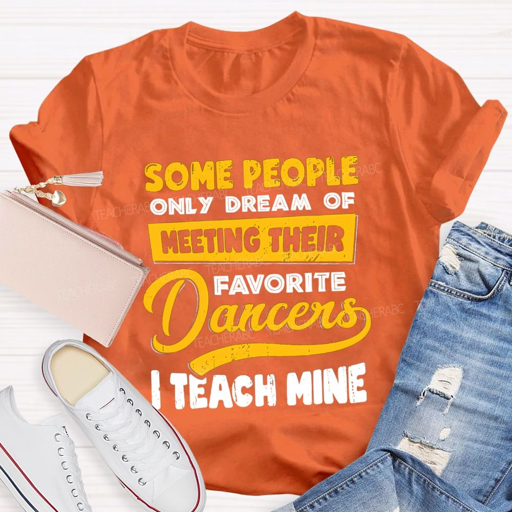 Some People Only Dream Of Meeting Their Favorite Dancer I Teach Mine Teacher T-shirt